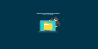 How Should You Respond to LastPass' Latest Security Incident?